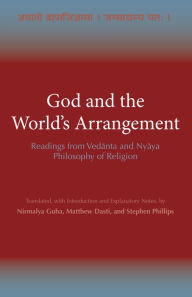 Title: God and the World's Arrangement: Readings from Vedanta and Nyaya Philosophy of Religion, Author: Nirmalya Guha