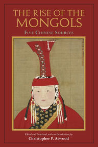 Title: The Rise of the Mongols: Five Chinese Sources, Author: Christopher P. Atwood