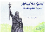 Title: Alfred the Great: First King of all England, Author: Howard Closs