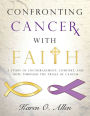 Confronting Cancer with Faith: A Study of Encouragement, Comfort, and Hope Through the Trials of Cancer