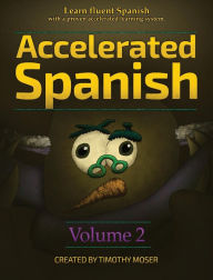 Google epub books free download Accelerated Spanish Volume 2: Learn fluent Spanish with a proven accelerated learning system  (English literature) 9781624870668 by Timothy Moser