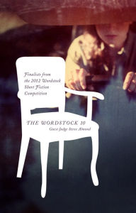 Title: The Wordstock 10: Finalists from the 2012 Wordstock Short Fiction Competition, Author: Wordstock