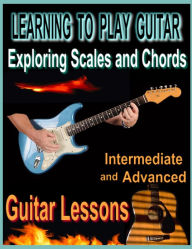 Title: Learning to Play Guitar : Exploring Chords and Scales, Author: Bob Fetherolf