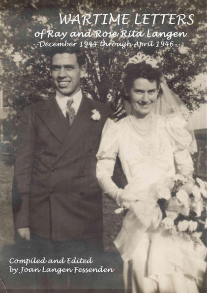 Wartime Letters Of Ray And Rose Rita Langen: December 1944 through April 1946