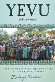 Title: Yevu (White Woman): My Five Weeks With The Ewe Tribe of Ghana, West Africa, Author: Kathryn Taubert