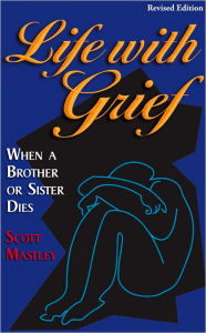 Title: Life With Grief: When a Brother or Sister Dies, Author: Scott Mastley