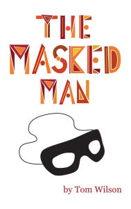 Title: The Masked Man: A Memoir And Fantasy Of Hollywood, Author: Tom Wilson