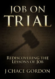 Title: Job on Trial: Rediscovering the Lessons of Job, Author: Chace J Gordon