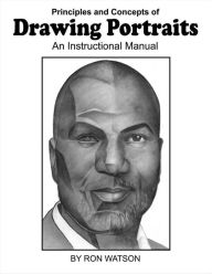 Title: Principles and Concepts of Drawing Portraits: An Instructional Manual, Author: Ron Watson