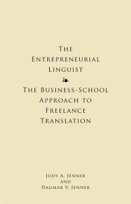 Title: The Entrepreneurial Linguist: The Business-School Approach to Freelance Translation, Author: Judy Jenner