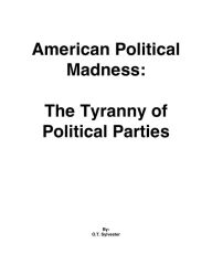 Title: American Political Madness: The Tyranny of Political Parties, Author: O. T. Sylvester