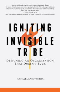 Title: Igniting the Invisible Tribe: Designing An Organization That Doesn't Suck, Author: Joshua Allan Dykstra