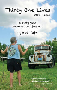 Title: Thirty One Lives, 1950 - 2010: A Sixty Year Memoir and Journal, Author: Bob Tuff