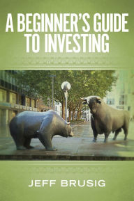 Title: A Beginner's Guide To Investing, Author: Jeff Brusig