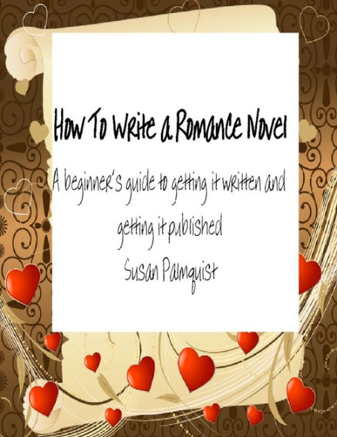 How To Write a Romance Novel: A Beginner's Guide to Getting It Written ...