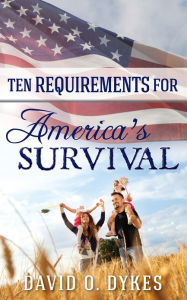 Title: Ten Requirements for America's Survival, Author: David O. Dykes