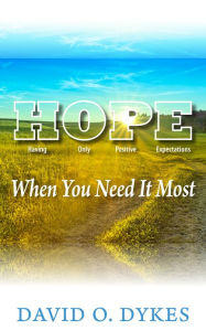 Title: Hope When You Need It Most, Author: David O. Dykes