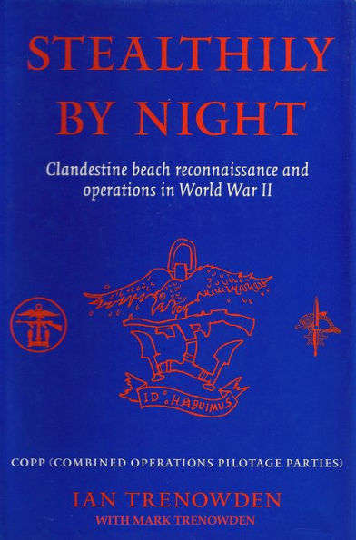 Stealthily by Night - COPP (Combined Operations Pilotage Parties): Clandestine Beach Reconnaissance And Operations In World War II