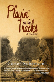 Title: Playin' on the Tracks: A Memoir, Author: Carter Robertson