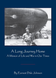 Title: A Long Journey Home: A Memoir of Life and War in Our Times, Author: Earnest Dale Johnson