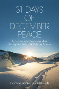 Title: 31 Days of December Peace: Reflections for Peace and Rest During the Stressful Holiday Season, Author: Stanton Lanier