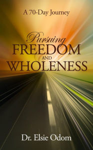 Title: Pursuing Freedom And Wholeness: A 70-Day Journey, Author: Elsie Dr. Odom