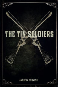 Title: The Tin Soldiers, Author: Andrew Schwab