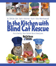 Title: In the Kitchen with Blind Cat Rescue: A Little Cat Hair Never Hurt the Meringue!, Author: Blind Cat Rescue