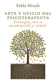 Title: Arte y oficio del psicoterapeuta: Estrategias para su autodesarrollo y cuidado, Author: Pablo Hirsch