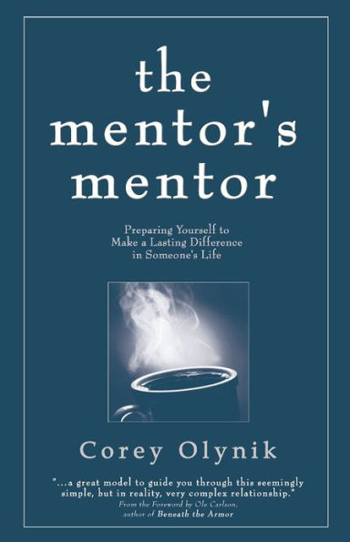 The Mentor's Mentor: Preparing Yourself to Make a Lasting Difference in Someone's Life