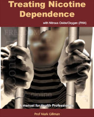 Title: Treating Nicotine Dependence with Nitrous Oxide/Oxygen (PAN): A Manual for Health Professionals, Author: Prof. Mark Gillman