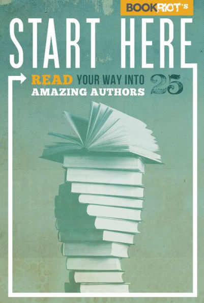Start Here: Read Your Way into 25 Amazing Authors