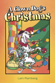 Title: A Clown Dog's Christmas, Author: Leni Ramberg