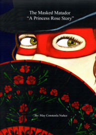 Title: The Masked Matador: A Princess Rose Story, Author: May Constenla Nu?ez