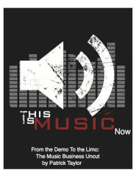 Title: This Is Music Now: From The Demo To The Limo: The Music Business Uncut, Author: Patrick Taylor