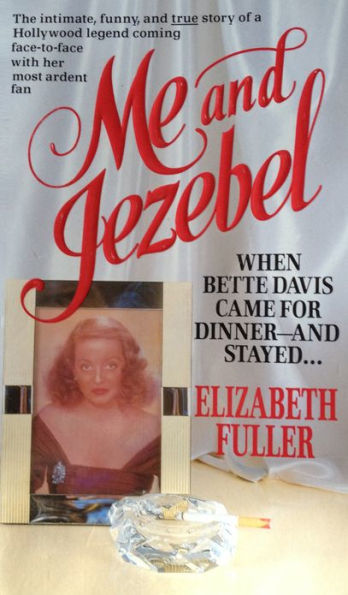 Me and Jezebel: When Bette Davis Came for Dinner--and Stayed