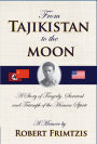 From Tajikistan To The Moon: A Story of Tragedy, Survival and Triumph of the Human Spirit