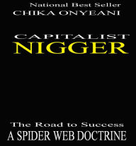 Title: Capitalist Nigger: The Road To Success: A Spider Web Doctrine, Author: Chika Onyeani