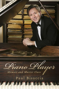 Title: Piano Player: Memoir and Master Class, Author: Paul Bisaccia