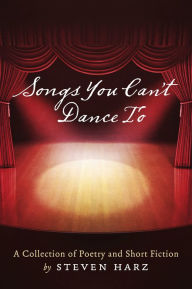 Title: Songs You Can't Dance To: A Collection of Poetry and Short Fiction by Steven Harz, Author: Steven Harz