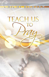 Title: Teach Us To Pray, Author: ChiChi Bismark