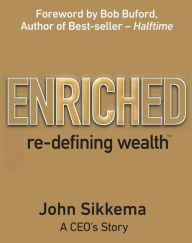 Title: Enriched: Re-defining Wealth, Author: John Sikkema