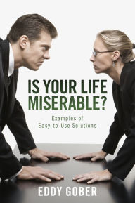 Title: Is Your Life Miserable?: Examples of Easy-to-Use Solutions, Author: Eddy Gober