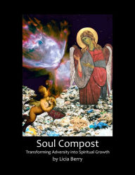 Title: Soul Compost: Transforming Adversity into Spiritual Growth, Author: Licia Berry