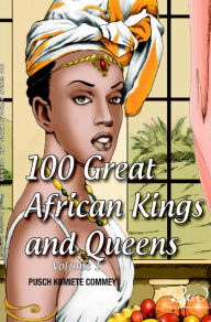 Title: 100 Greatest African Kings And Queens: Volume 1, Author: Pusch Komiete Commey