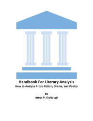 Title: Handbook for Literary Analysis: How to Evaluate Prose Fiction, Drama, & Poetry, Author: James P. Stobaugh