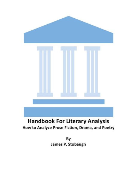 Handbook for Literary Analysis: How to Evaluate Prose Fiction, Drama, & Poetry