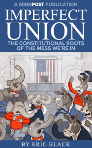 Title: Imperfect Union: The Constitutional Roots of the Mess We're In, Author: Eric Black