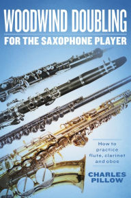 Title: Woodwind Doubling for the Saxophonist, Author: Charles Pillow