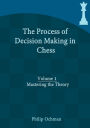 The Process of Decision Making in Chess: Volume 1 - Mastering the Theory